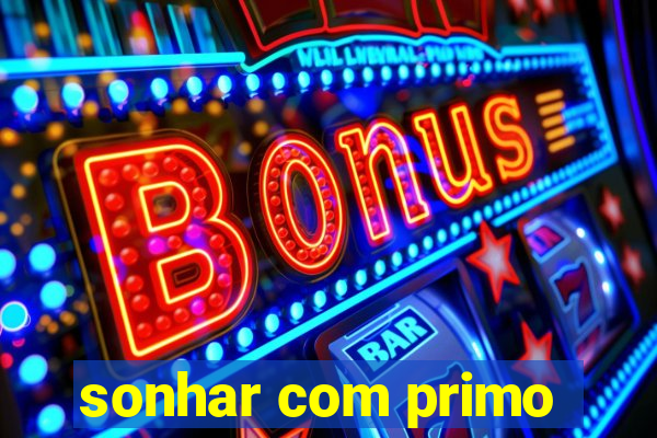 sonhar com primo